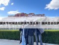 國慶節(jié)時候去拉薩天氣怎么樣？國慶出去拉薩