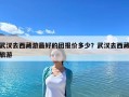 武漢去西藏游最好的團(tuán)報(bào)價(jià)多少？武漢去西藏旅游