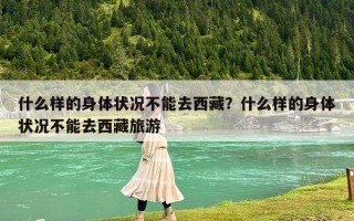 什么樣的身體狀況不能去西藏？什么樣的身體狀況不能去西藏旅游