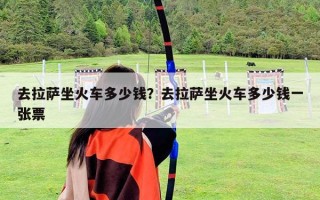 去拉薩坐火車多少錢？去拉薩坐火車多少錢一張票