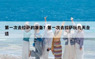 第一次去拉薩的準備？第一次去拉薩玩幾天合適