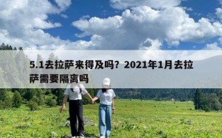 5.1去拉薩來(lái)得及嗎？2021年1月去拉薩需要隔離嗎