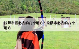 拉薩市區必去的幾個地方？拉薩市必去的八個地方