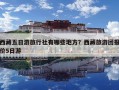 西藏五日游旅行社有哪些地方？西藏旅游團報價5日游