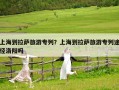 上海到拉薩旅游專列？上海到拉薩旅游專列途徑洛陽(yáng)嗎