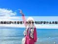 西藏拉薩6月穿搭？六月中旬拉薩穿什么衣服