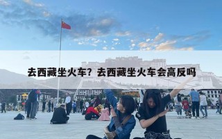 去西藏坐火車？去西藏坐火車會高反嗎