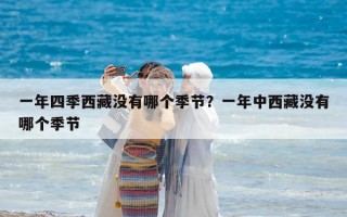 一年四季西藏沒有哪個(gè)季節(jié)？一年中西藏沒有哪個(gè)季節(jié)