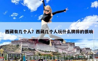 西藏有幾個人？西藏幾個人玩什么牌摔的很響