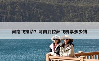 河南飛拉薩？河南到拉薩飛機票多少錢