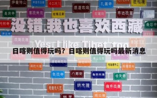 日喀則值得玩嗎？日喀則值得玩嗎最新消息