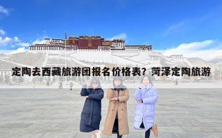 定陶去西藏旅游團(tuán)報(bào)名價(jià)格表？菏澤定陶旅游