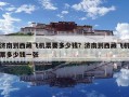 濟(jì)南到西藏飛機(jī)票要多少錢？濟(jì)南到西藏飛機(jī)票多少錢一張