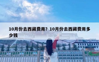 10月份去西藏費用？10月份去西藏費用多少錢