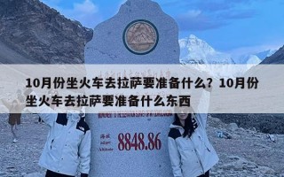 10月份坐火車去拉薩要準備什么？10月份坐火車去拉薩要準備什么東西