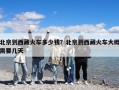 北京到西藏火車多少錢(qián)？北京到西藏火車大概需要幾天