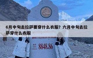 6月中旬去拉薩要穿什么衣服？六月中旬去拉薩穿什么衣服