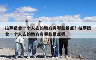 拉薩適合一個人去的地方有哪些景點？拉薩適合一個人去的地方有哪些景點呢