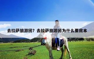 去拉薩旅游團？去拉薩旅游團為什么要房本