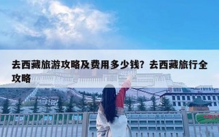 去西藏旅游攻略及費(fèi)用多少錢？去西藏旅行全攻略