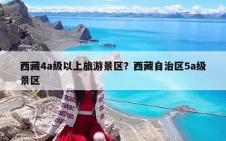 西藏4a級(jí)以上旅游景區(qū)？西藏自治區(qū)5a級(jí)景區(qū)