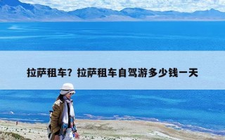 拉薩租車？拉薩租車自駕游多少錢一天