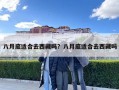 八月底適合去西藏嗎？八月底適合去西藏嗎