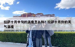 拉薩十月中旬的溫度怎么樣？拉薩十月份的天氣溫度