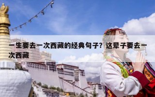 一生要去一次西藏的經典句子？這輩子要去一次西藏