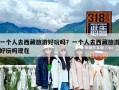 一個人去西藏旅游好玩嗎？一個人去西藏旅游好玩嗎現在