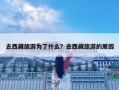去西藏旅游為了什么？去西藏旅游的原因