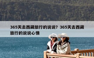 365天去西藏旅行的說說？365天去西藏旅行的說說心情