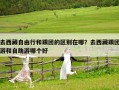 去西藏自由行和跟團(tuán)的區(qū)別在哪？去西藏跟團(tuán)游和自助游哪個好