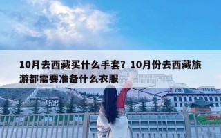 10月去西藏買什么手套？10月份去西藏旅游都需要準備什么衣服