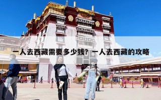 一人去西藏需要多少錢?一人去西藏的攻略 一人去西藏需要多少錢?一人去西藏的攻略
