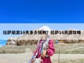 拉薩旅游10天多少錢啊？拉薩10天游攻略
