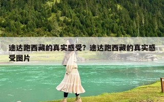 途達(dá)跑西藏的真實(shí)感受？途達(dá)跑西藏的真實(shí)感受圖片