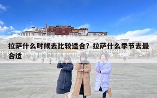 拉薩什么時候去比較適合？拉薩什么季節(jié)去最合適