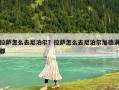 拉薩怎么去尼泊爾？拉薩怎么去尼泊爾加德滿都