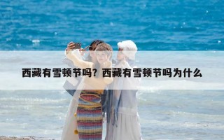 西藏有雪頓節嗎？西藏有雪頓節嗎為什么