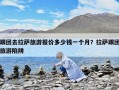 跟團去拉薩旅游報價多少錢一個月？拉薩跟團旅游陷阱