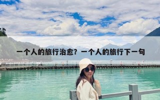 一個(gè)人的旅行治愈？一個(gè)人的旅行下一句