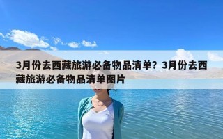 3月份去西藏旅游必備物品清單？3月份去西藏旅游必備物品清單圖片