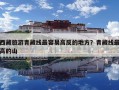 西藏旅游青藏線最容易高反的地方？青藏線最高的山