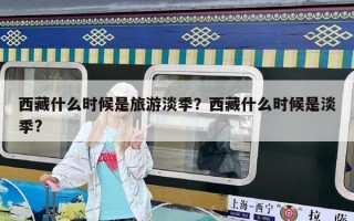 西藏什么時(shí)候是旅游淡季？西藏什么時(shí)候是淡季?