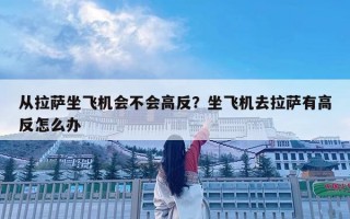 從拉薩坐飛機會不會高反？坐飛機去拉薩有高反怎么辦