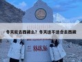 冬天能去西藏么？冬天適不適合去西藏