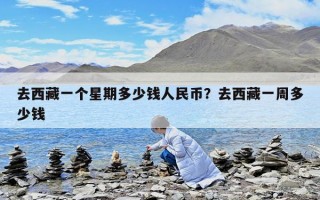去西藏一個星期多少錢人民幣？去西藏一周多少錢