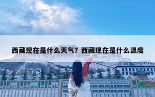 西藏現(xiàn)在是什么天氣？西藏現(xiàn)在是什么溫度