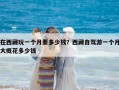 在西藏玩一個(gè)月要多少錢？西藏自駕游一個(gè)月大概花多少錢